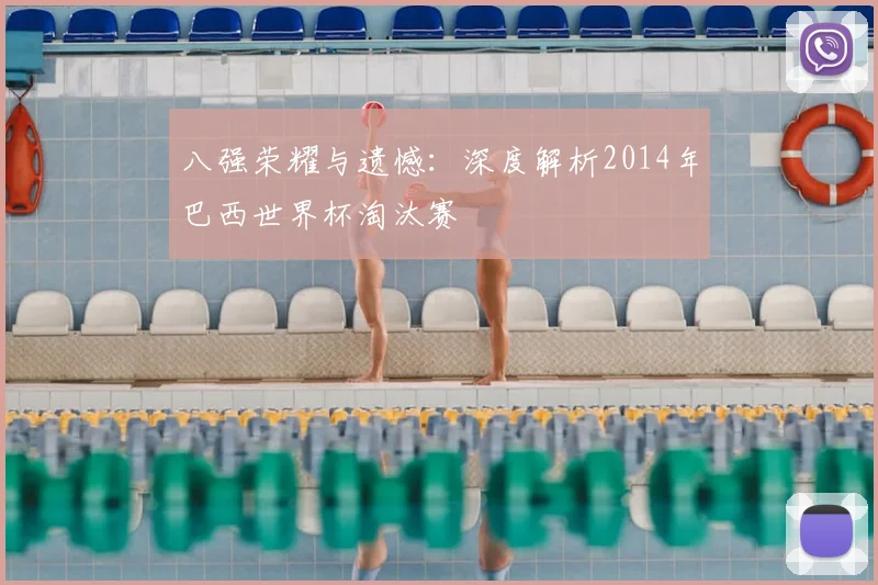 八强荣耀与遗憾：深度解析2014年巴西世界杯淘汰赛