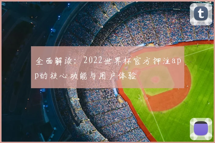 全面解读：2022世界杯官方押注app的核心功能与用户体验